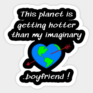 This planet is getting hotter than my imaginary boyfriend Sticker